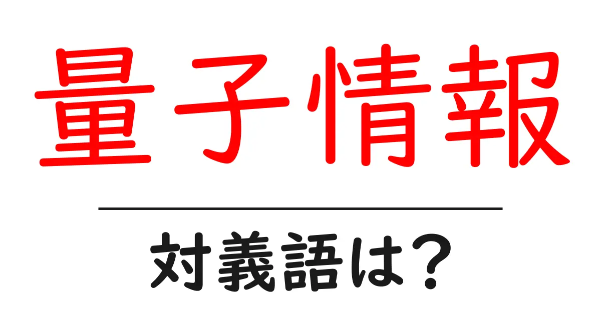 量子情報の対義語・反対語を使用例を交えて分かりやすく解説!