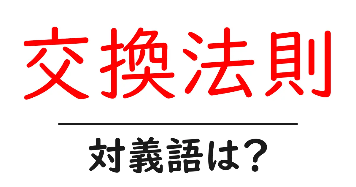 交換法則の対義語・反対語を使用例を交えて分かりやすく解説!