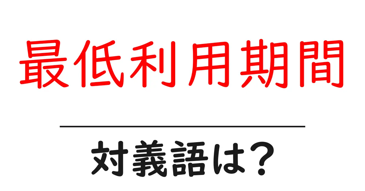 最低利用期間の対義語・反対語を使用例を交えて分かりやすく解説！