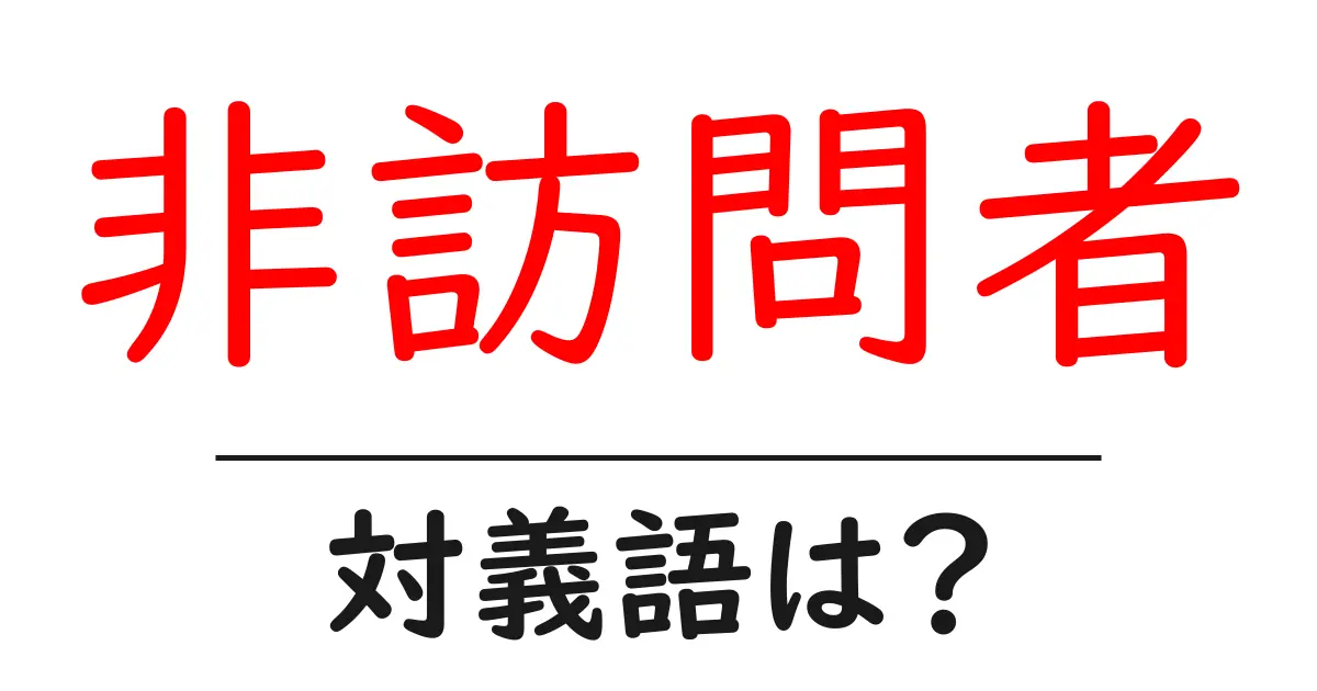 非訪問者の対義語・反対語を使用例を交えて分かりやすく解説!
