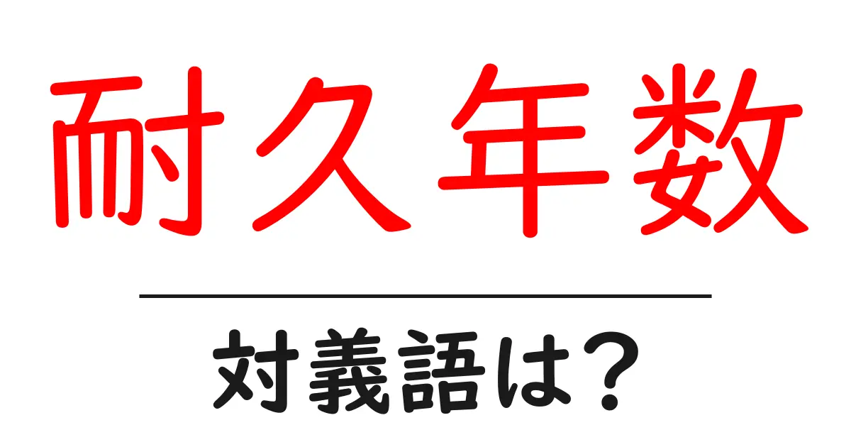 耐久年数の対義語・反対語を使用例を交えて分かりやすく解説！