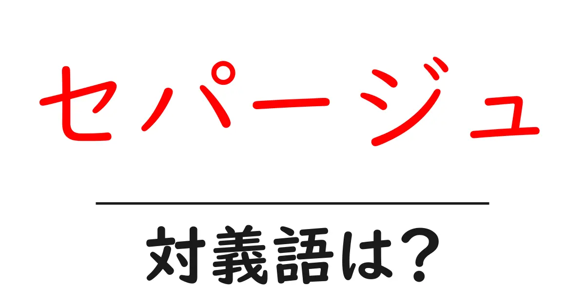 セパージュの対義語・反対語を使用例を交えて分かりやすく解説!