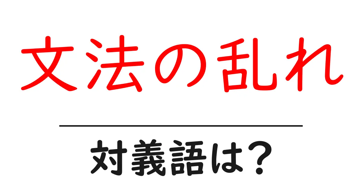 文法の乱れの対義語・反対語を使用例を交えて分かりやすく解説!