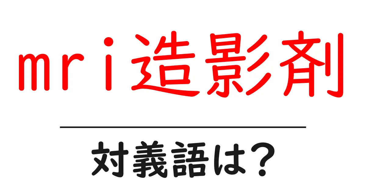 mri造影剤の対義語・反対語を使用例を交えて分かりやすく解説!
