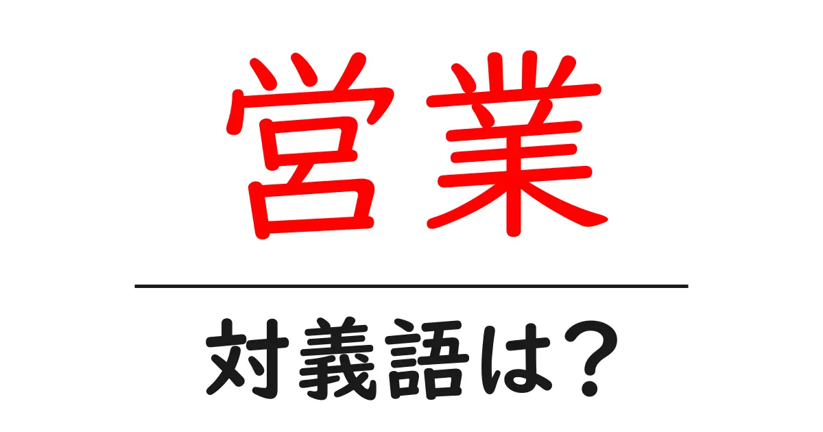 営業の対義語・反対語を使用例を交えて分かりやすく解説!