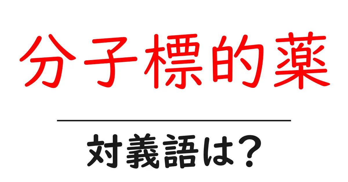 分子標的薬の対義語・反対語を使用例を交えて分かりやすく解説!