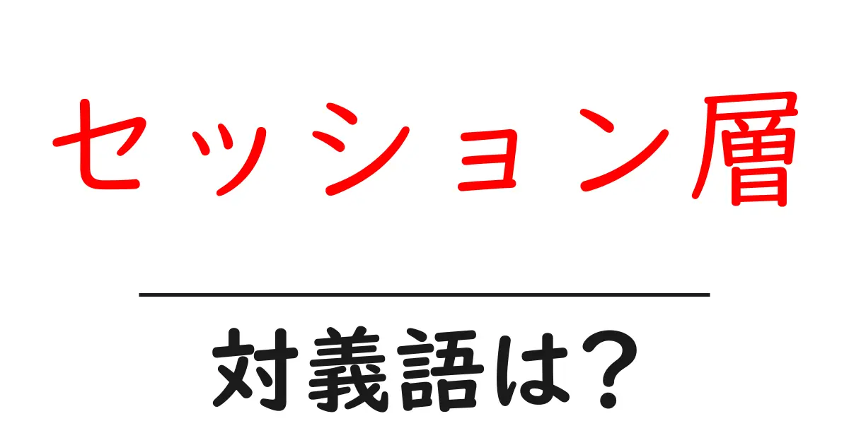セッション層の対義語・反対語を使用例を交えて分かりやすく解説!