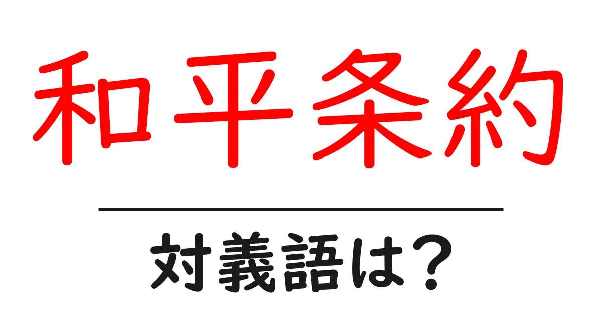 和平条約の対義語・反対語を使用例を交えて分かりやすく解説!