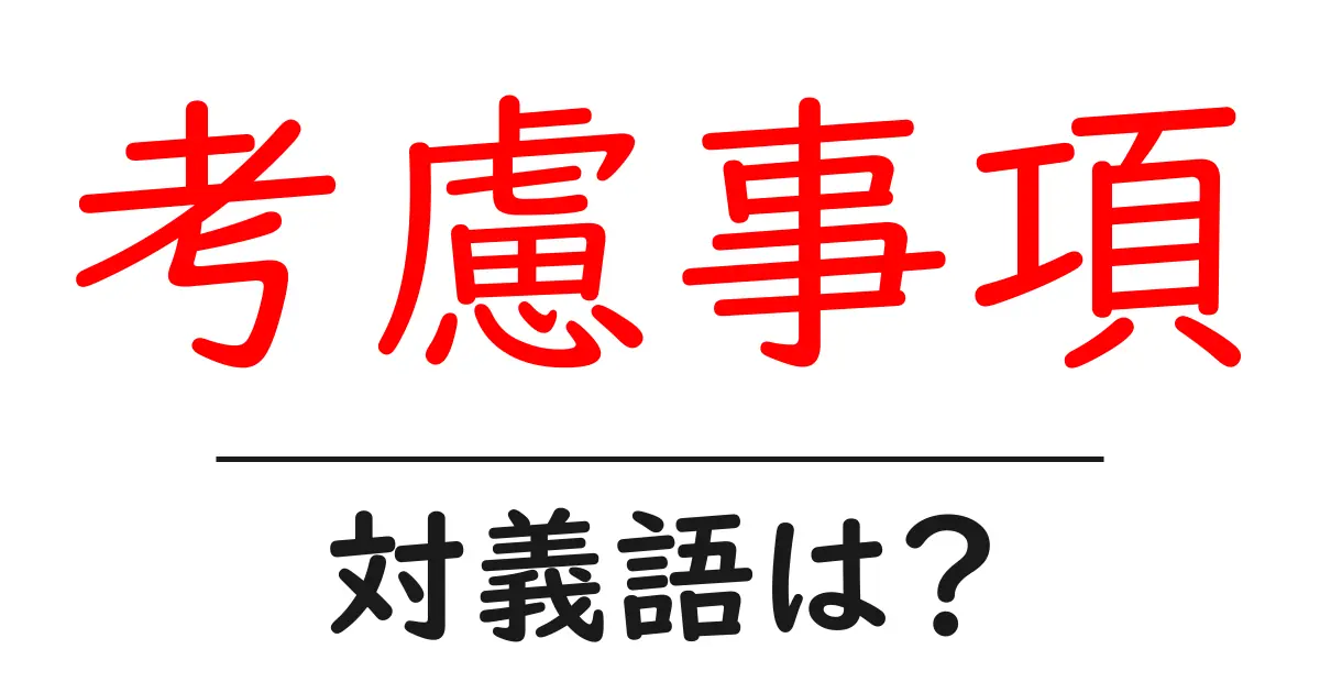 考慮事項の対義語・反対語を使用例を交えて分かりやすく解説！