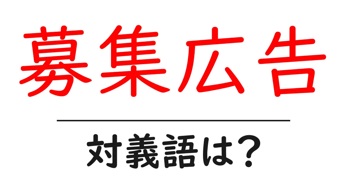 募集広告の対義語・反対語を使用例を交えて分かりやすく解説!