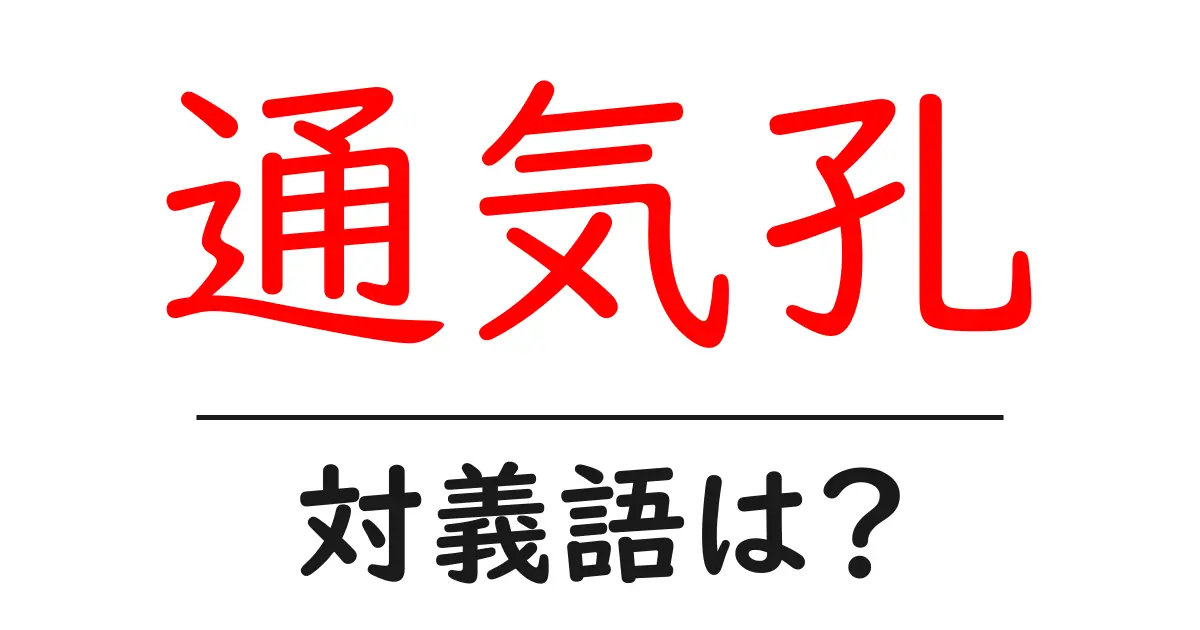通気孔の対義語・反対語を使用例を交えて分かりやすく解説!