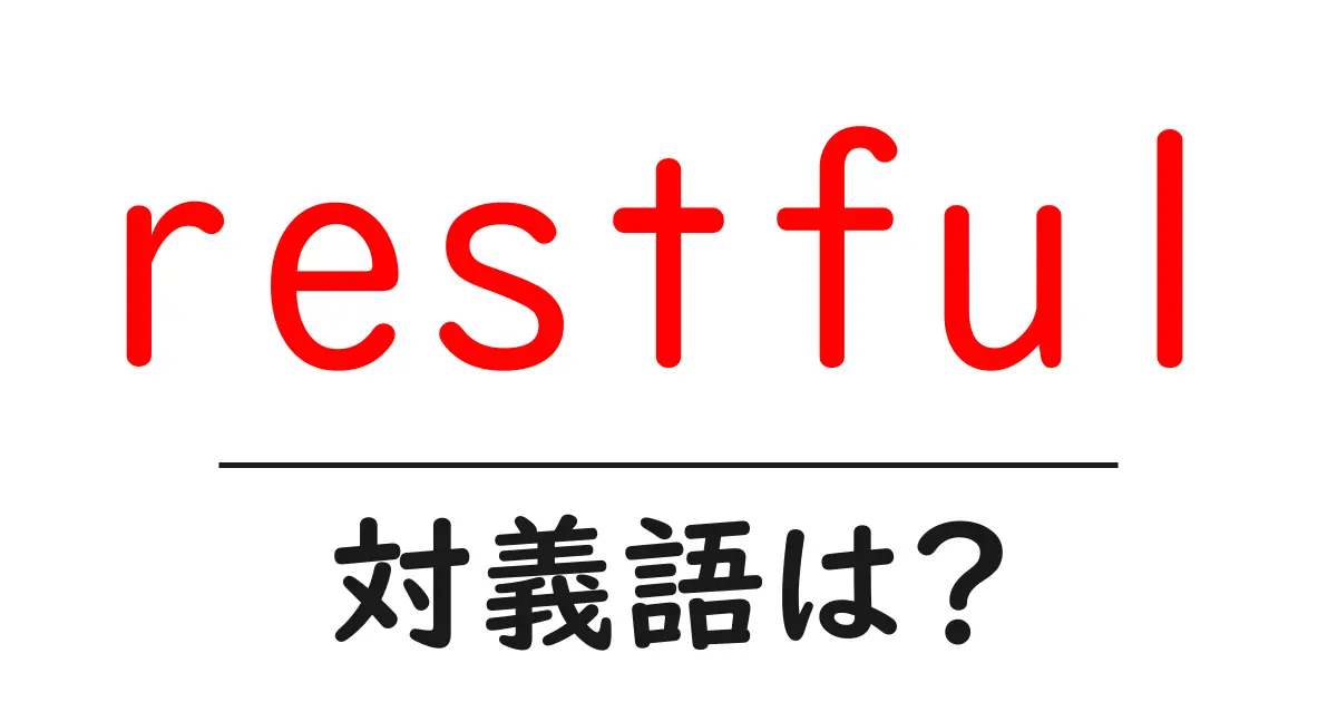 restfulの対義語・反対語を使用例を交えて分かりやすく解説!