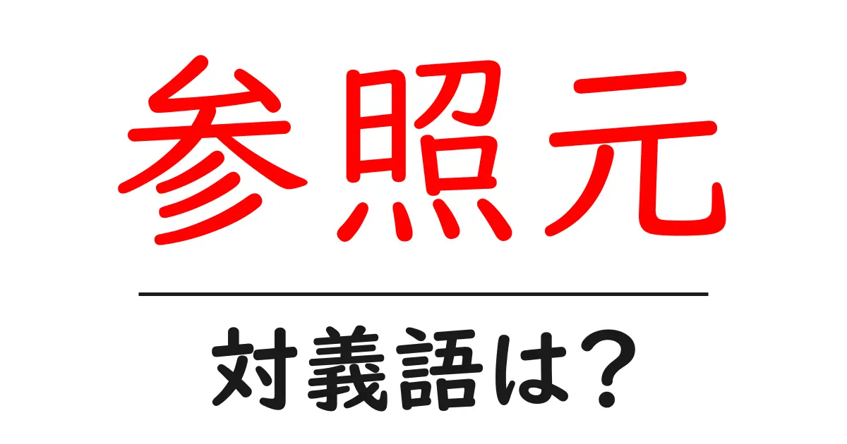 参照元の対義語・反対語を使用例を交えて分かりやすく解説!