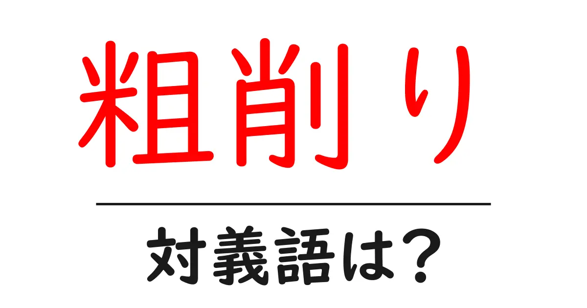 粗削りの対義語・反対語を使用例を交えて分かりやすく解説！
