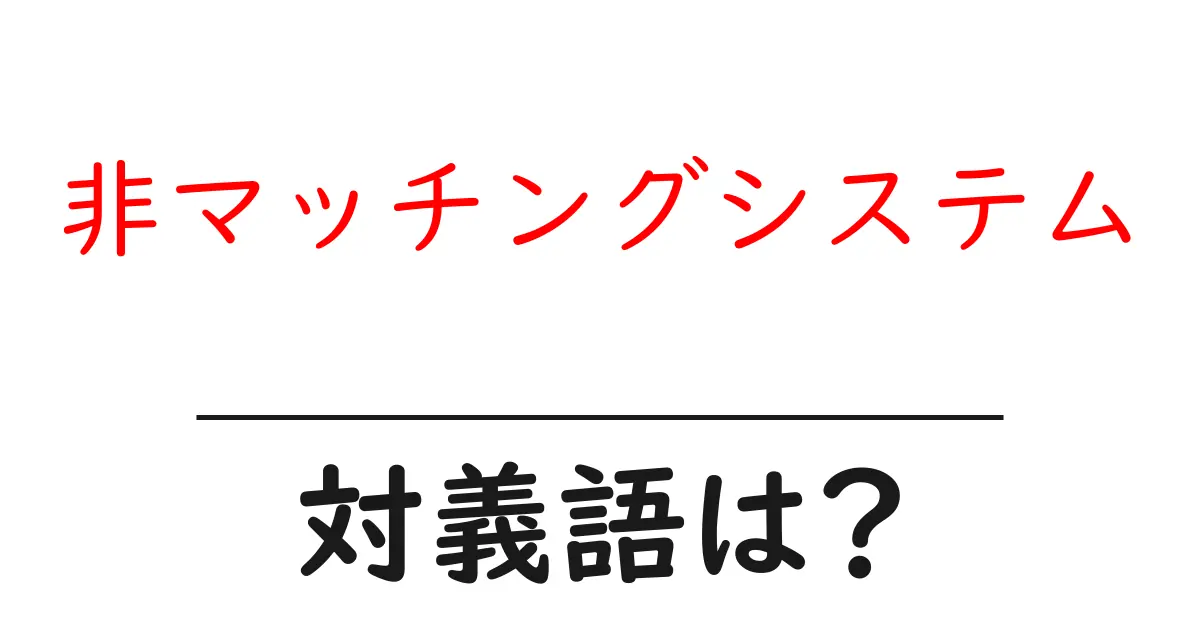 非マッチングシステムの対義語・反対語を使用例を交えて分かりやすく解説!