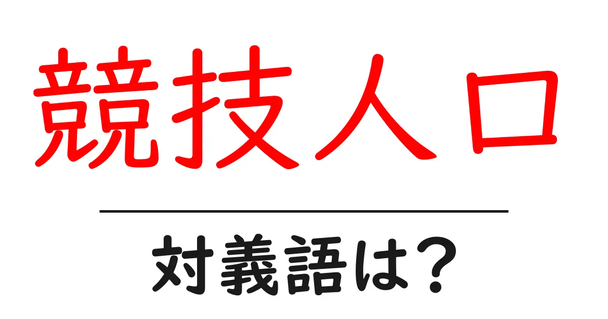 競技人口の対義語・反対語を使用例を交えて分かりやすく解説!