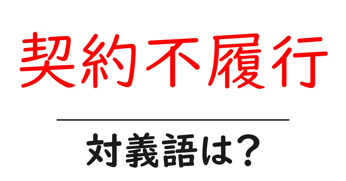 契約不履行の対義語・反対語を使用例を交えて分かりやすく解説!