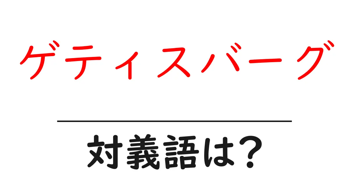 ゲティスバーグの対義語・反対語を使用例を交えて分かりやすく解説!