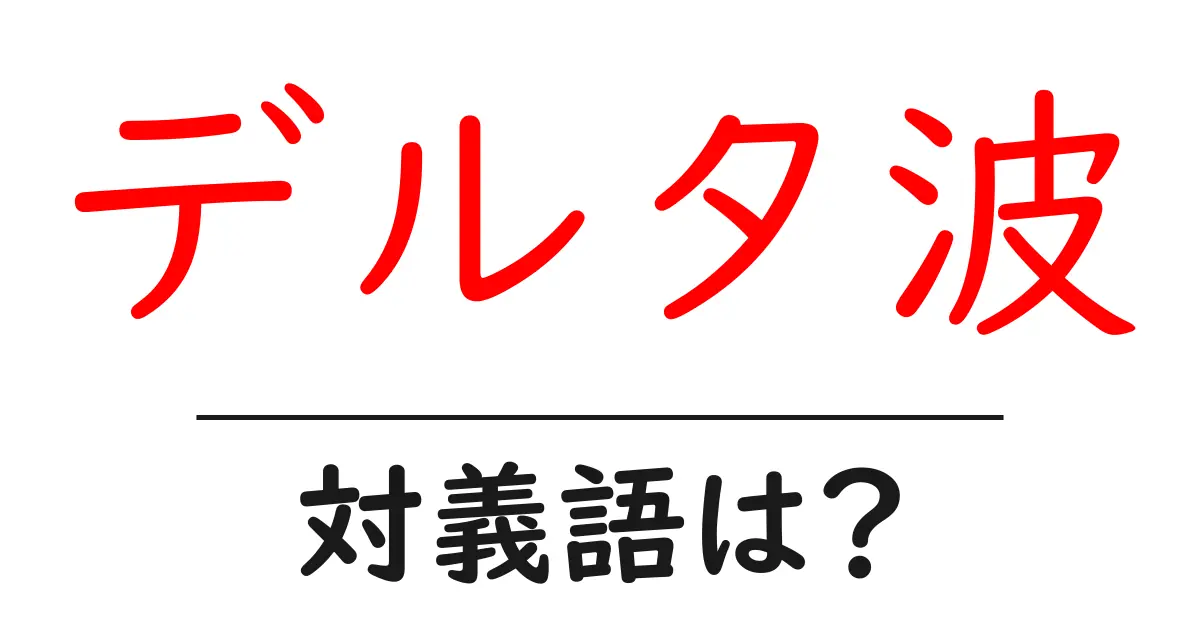 デルタ波の対義語・反対語を使用例を交えて分かりやすく解説！