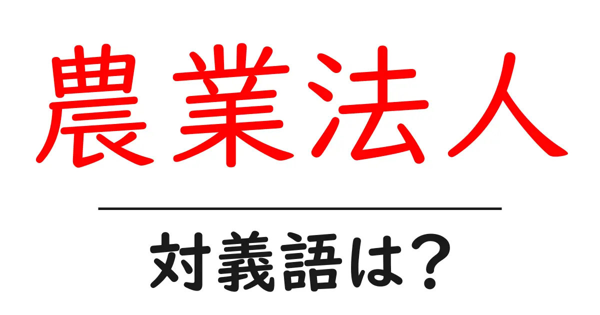 農業法人の対義語・反対語を使用例を交えて分かりやすく解説!