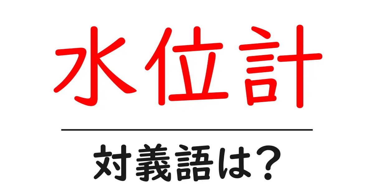 水位計の対義語・反対語を使用例を交えて分かりやすく解説！
