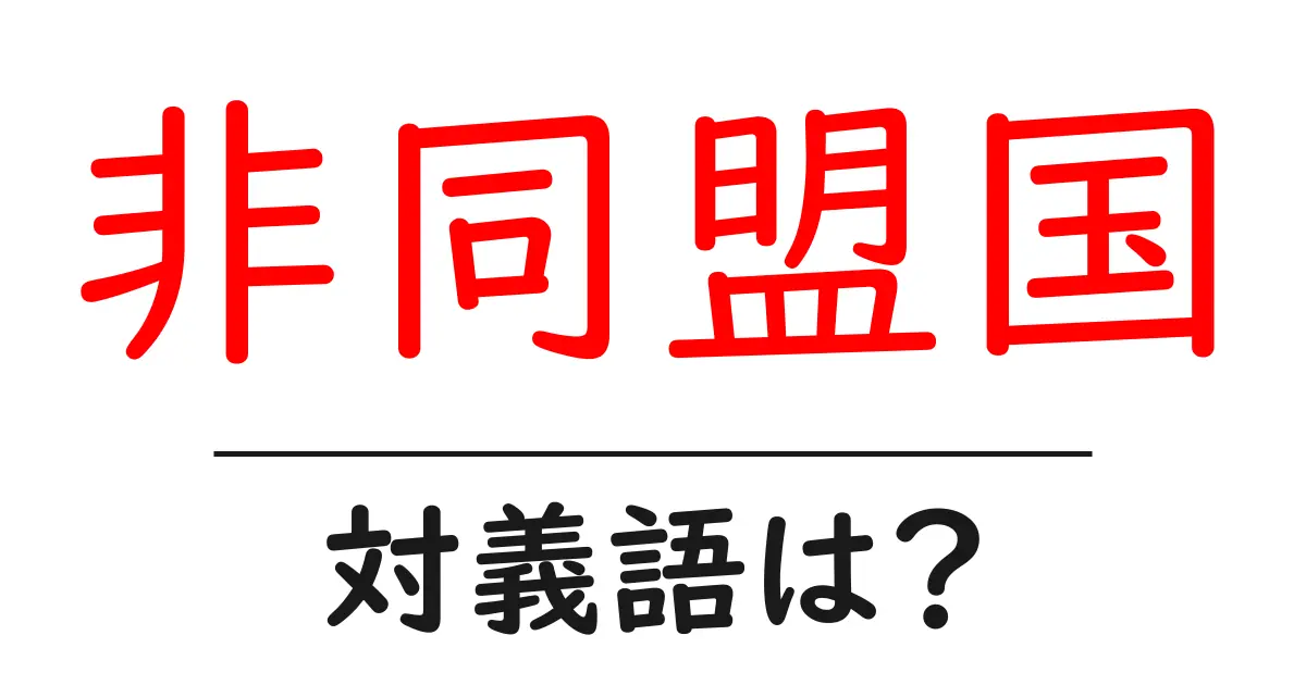 非同盟国の対義語・反対語を使用例を交えて分かりやすく解説!
