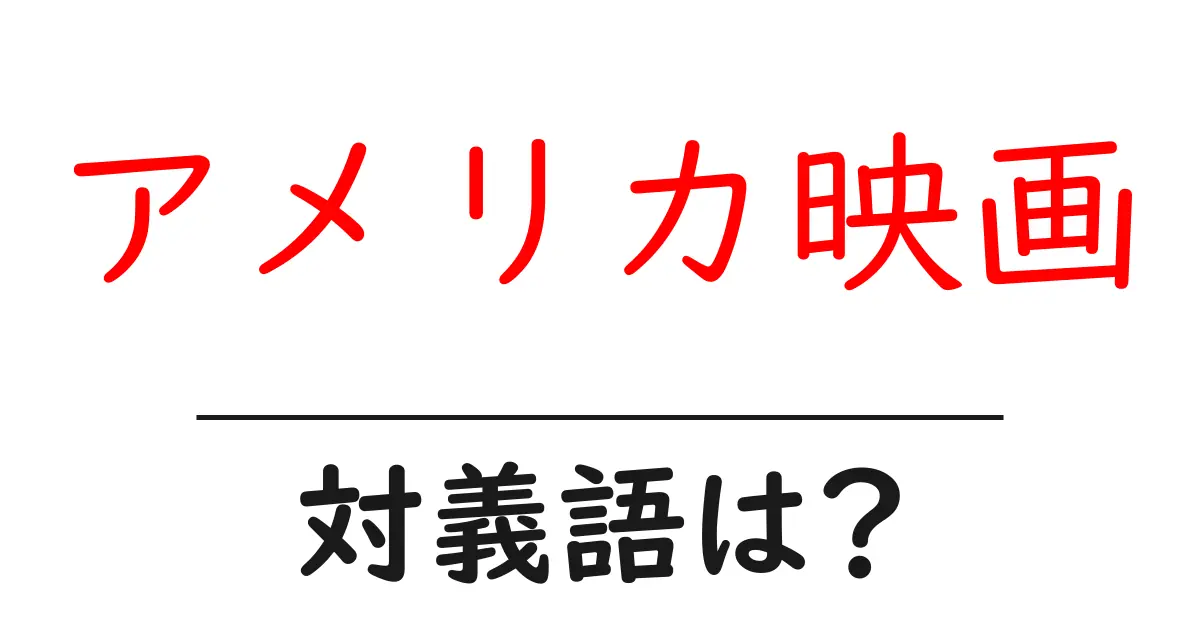 アメリカ映画の対義語・反対語を使用例を交えて分かりやすく解説!