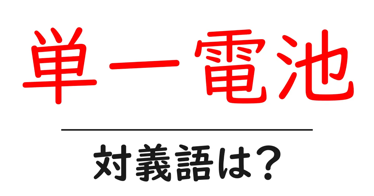 単一電池の対義語・反対語を使用例を交えて分かりやすく解説!