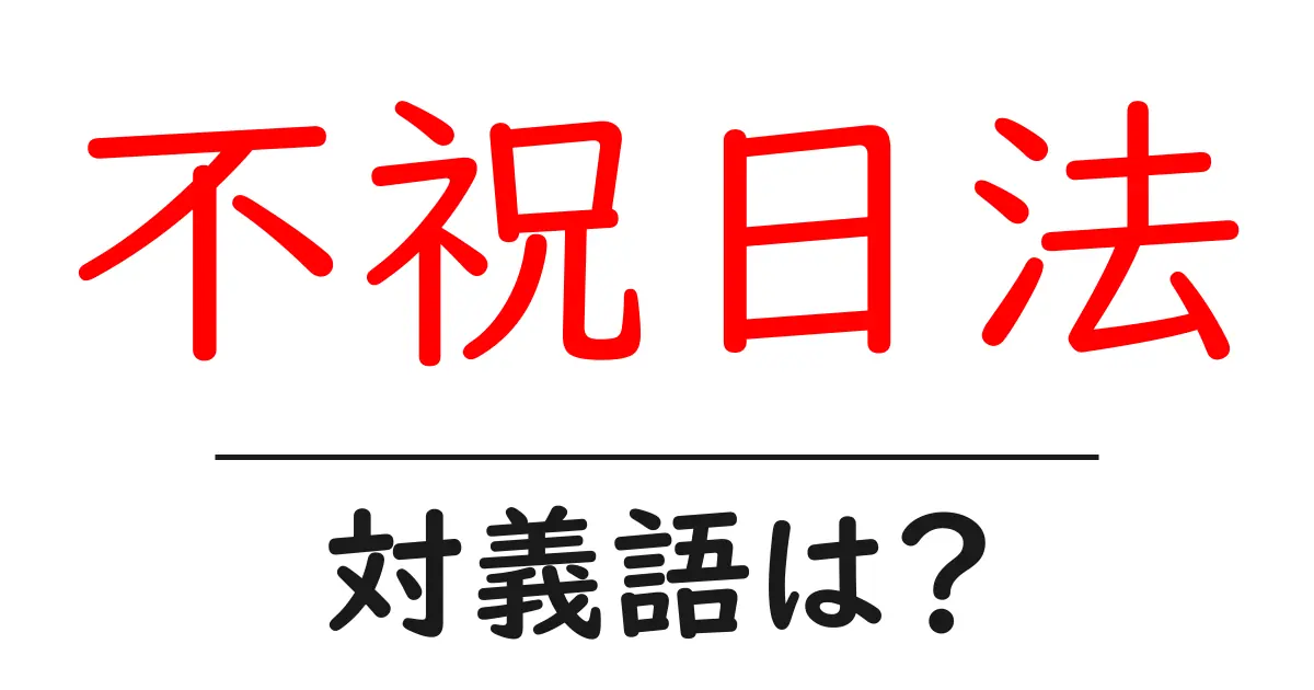 不祝日法の対義語・反対語を使用例を交えて分かりやすく解説!