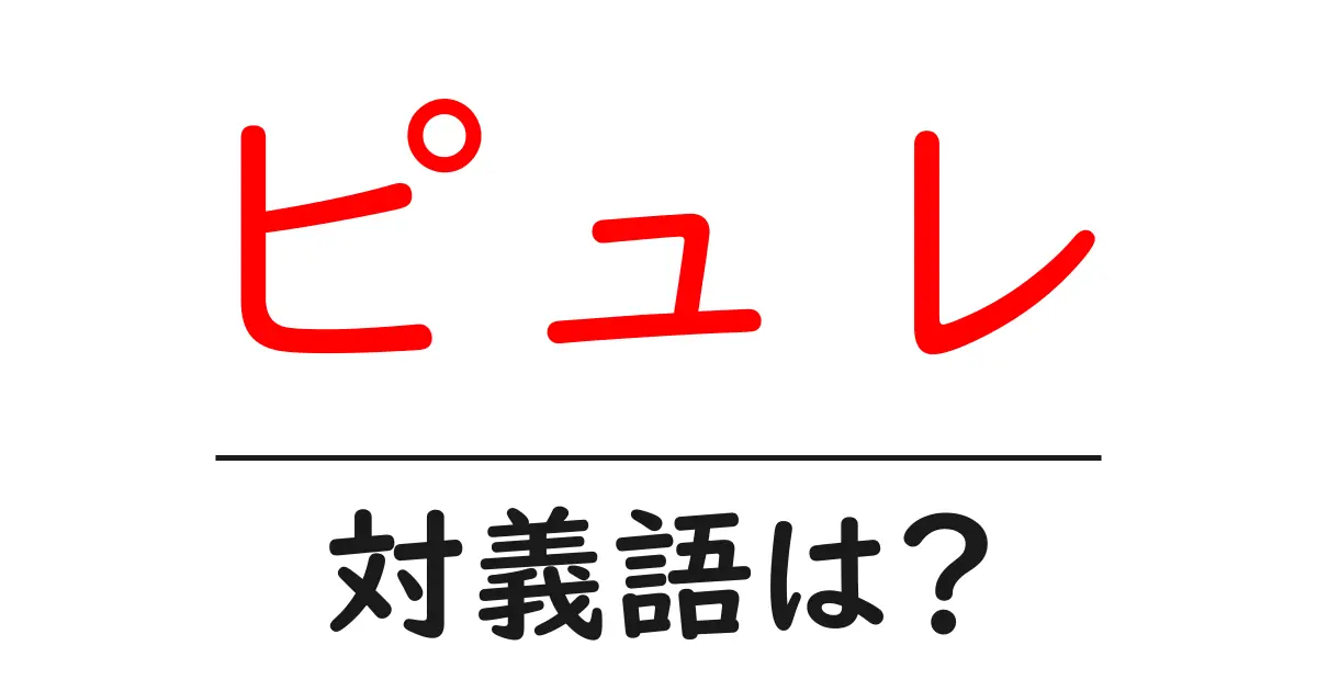 ピュレの対義語・反対語を使用例を交えて分かりやすく解説!