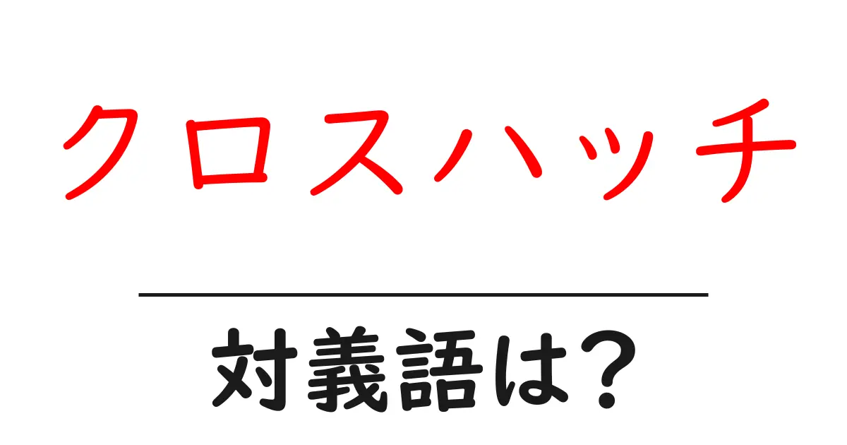 クロスハッチの対義語・反対語を使用例を交えて分かりやすく解説!
