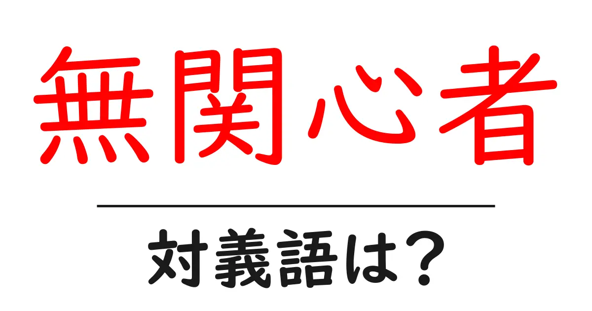 無関心者の対義語・反対語を使用例を交えて分かりやすく解説!