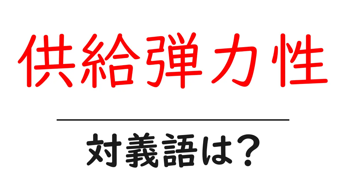 供給弾力性の対義語・反対語を使用例を交えて分かりやすく解説!