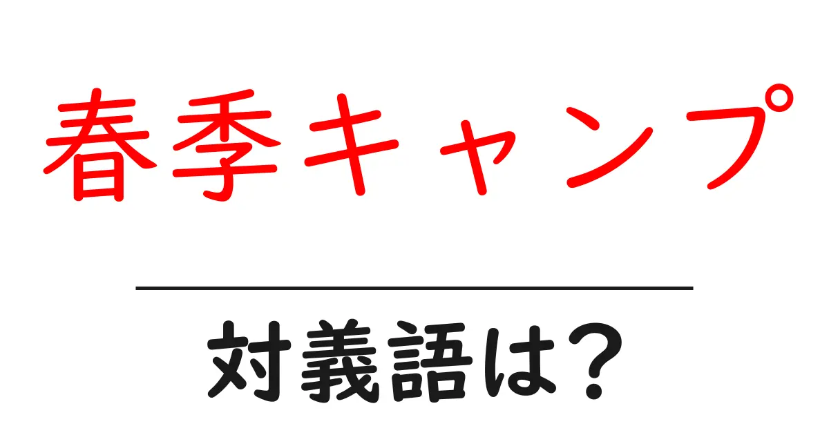 春季キャンプの対義語・反対語を使用例を交えて分かりやすく解説!