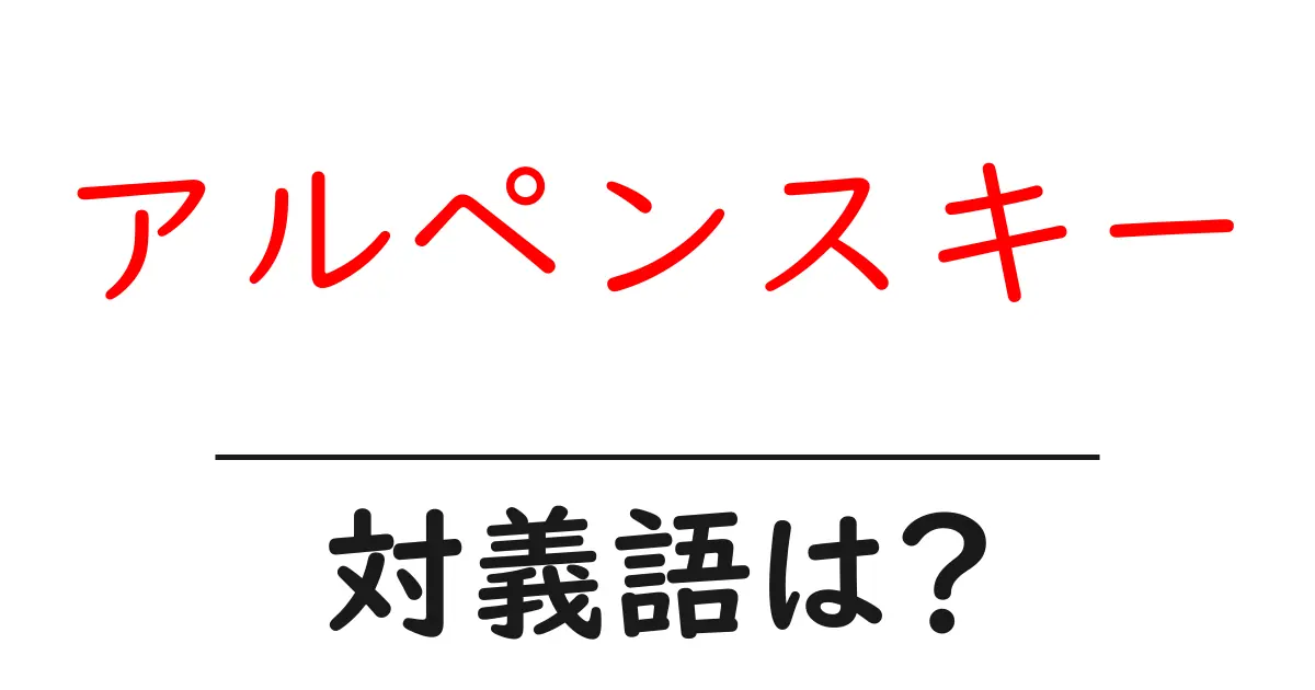 アルペンスキーの対義語・反対語を使用例を交えて分かりやすく解説!