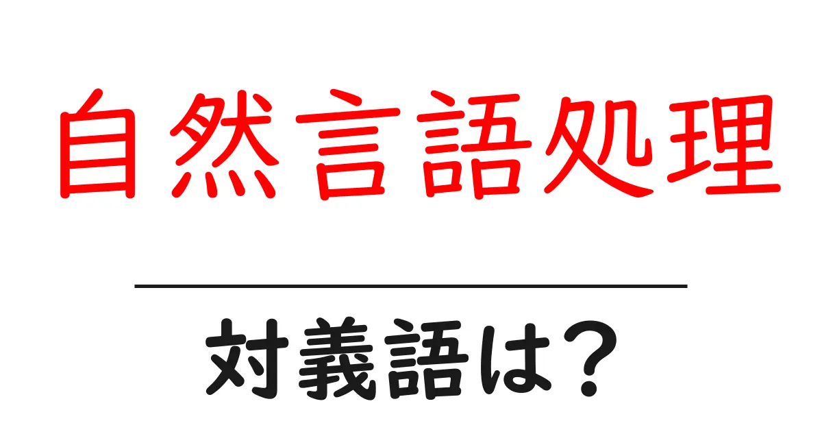 自然言語処理の対義語・反対語を使用例を交えて分かりやすく解説！