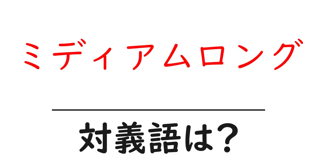 ミディアムロングの対義語・反対語を使用例を交えて分かりやすく解説!