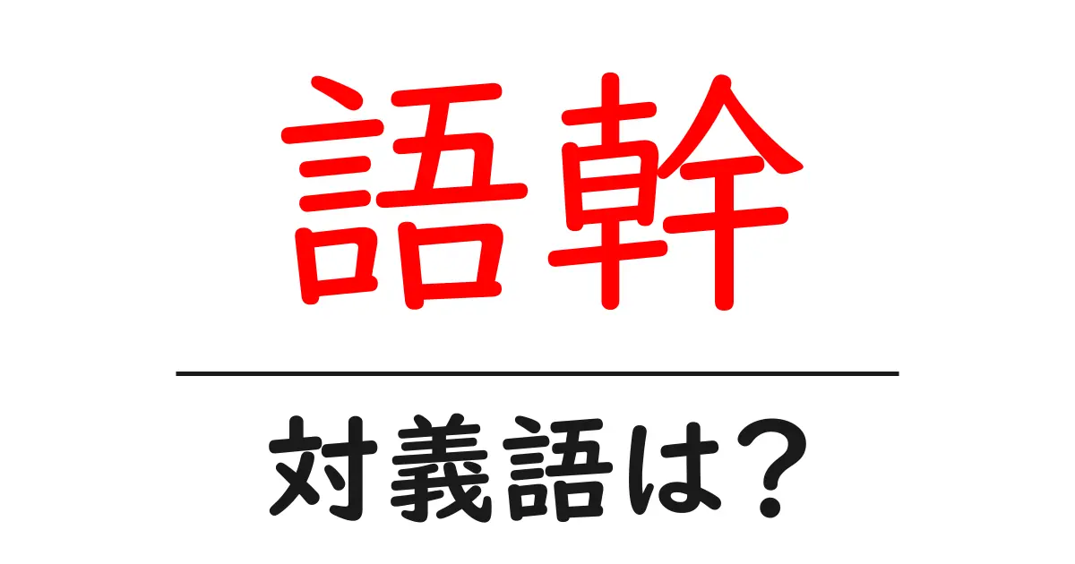 語幹の対義語・反対語を使用例を交えて分かりやすく解説！