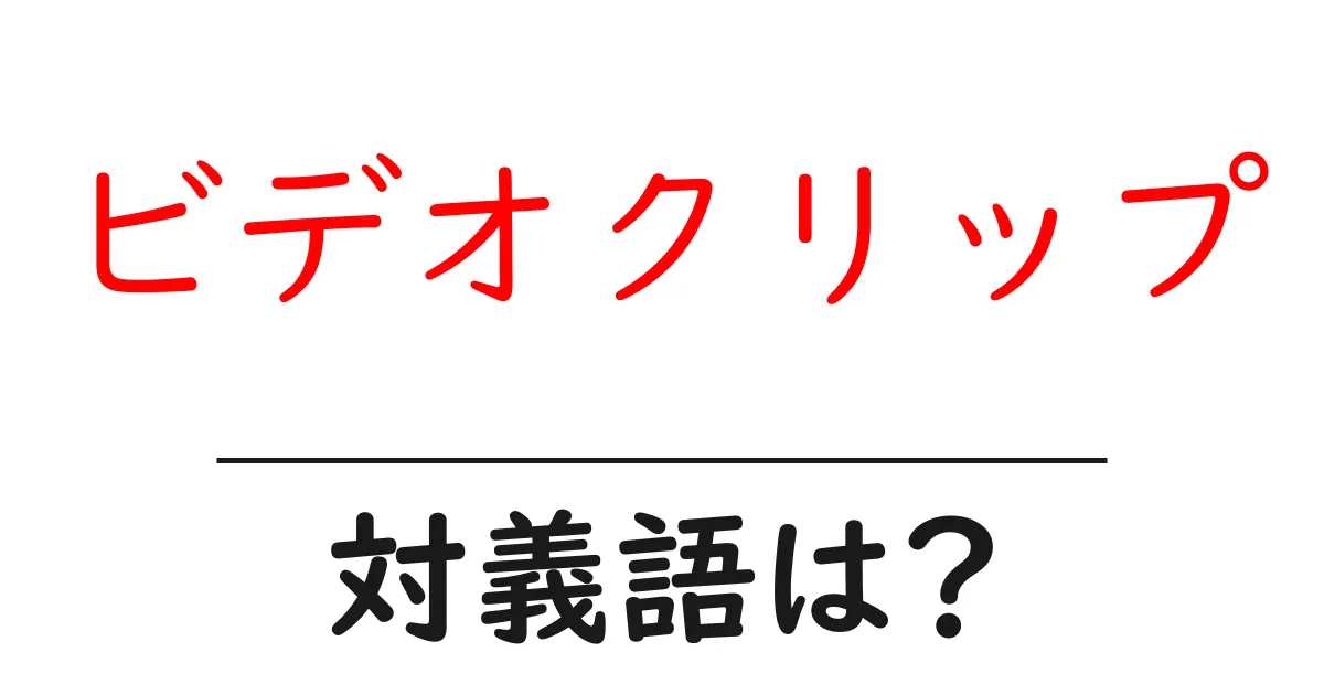 ビデオクリップの対義語・反対語を使用例を交えて分かりやすく解説！