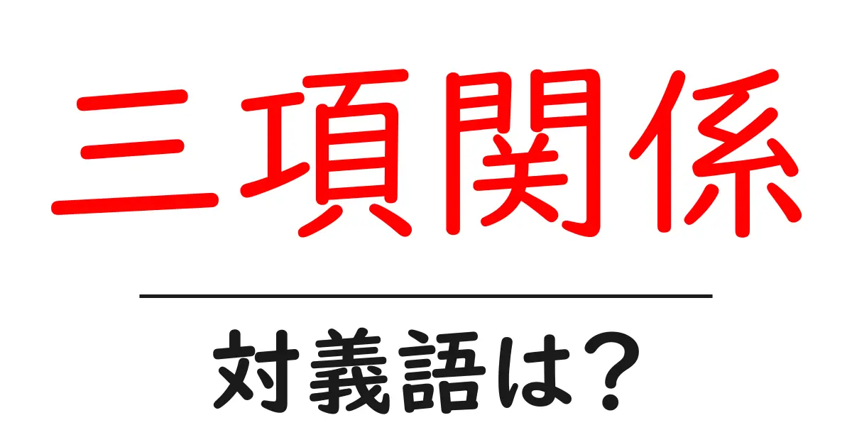 三項関係の対義語・反対語を使用例を交えて分かりやすく解説!