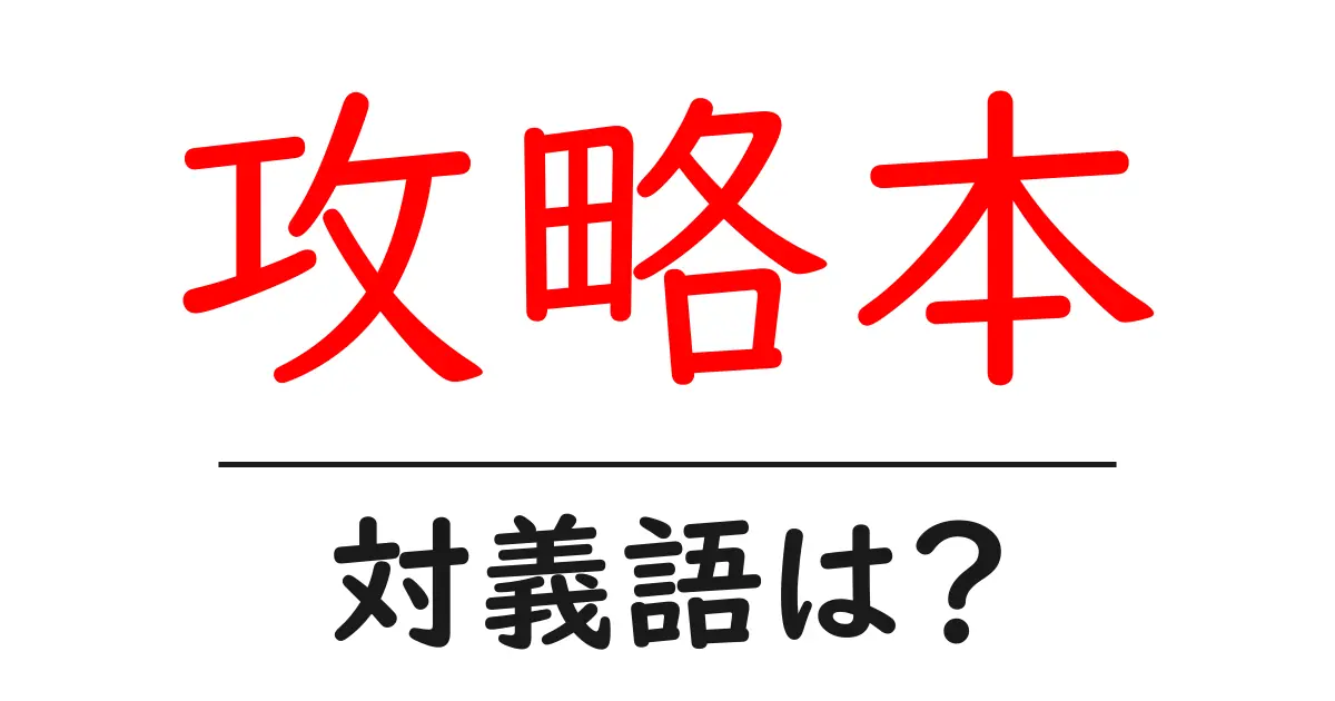 攻略本の対義語・反対語を使用例を交えて分かりやすく解説!