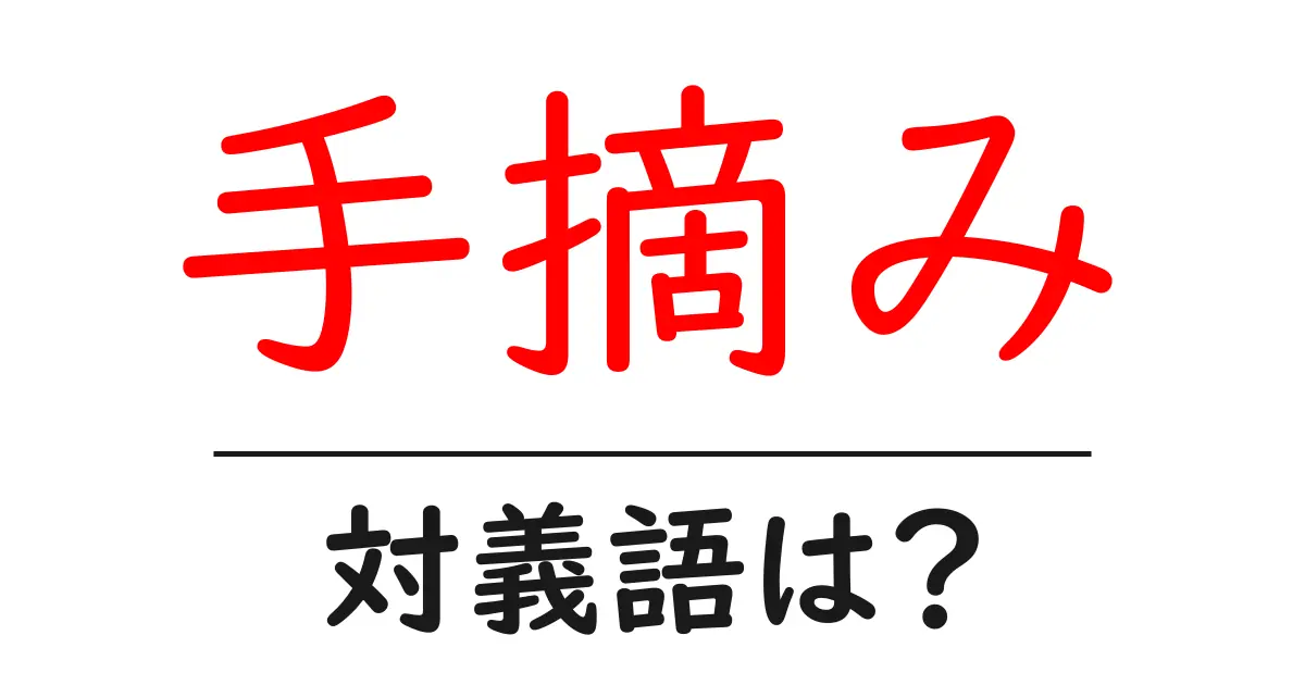 手摘みの対義語・反対語を使用例を交えて分かりやすく解説!
