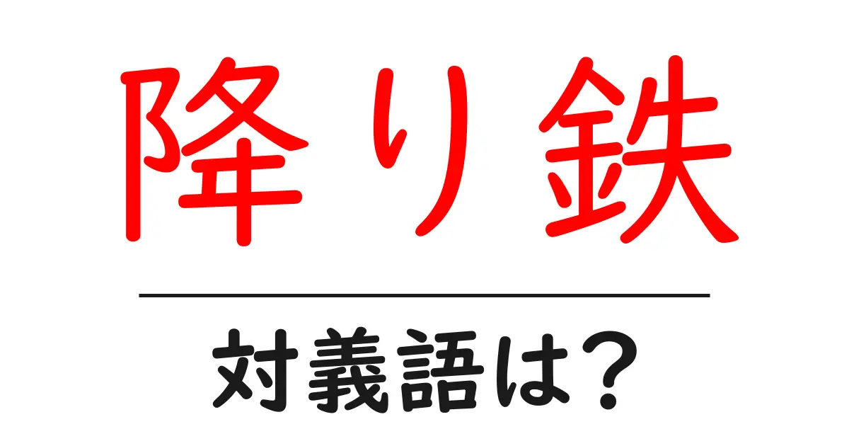 降り鉄の対義語・反対語を使用例を交えて分かりやすく解説!