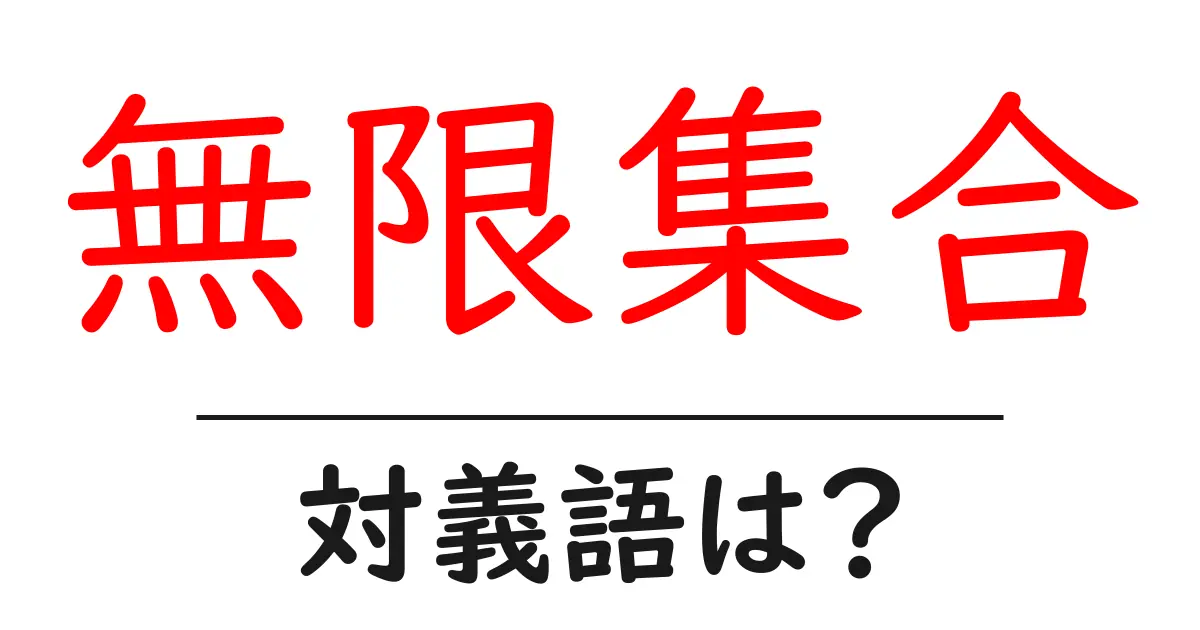無限集合の対義語・反対語を使用例を交えて分かりやすく解説！