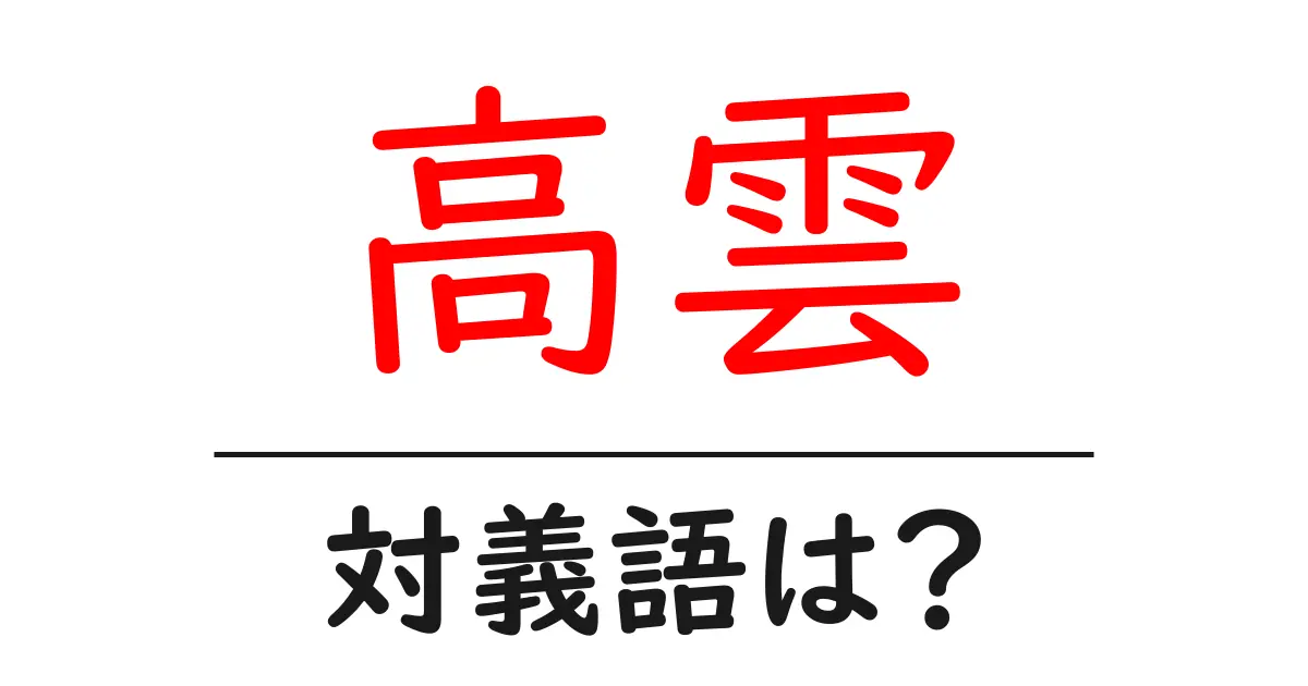 高雲の対義語・反対語を使用例を交えて分かりやすく解説！