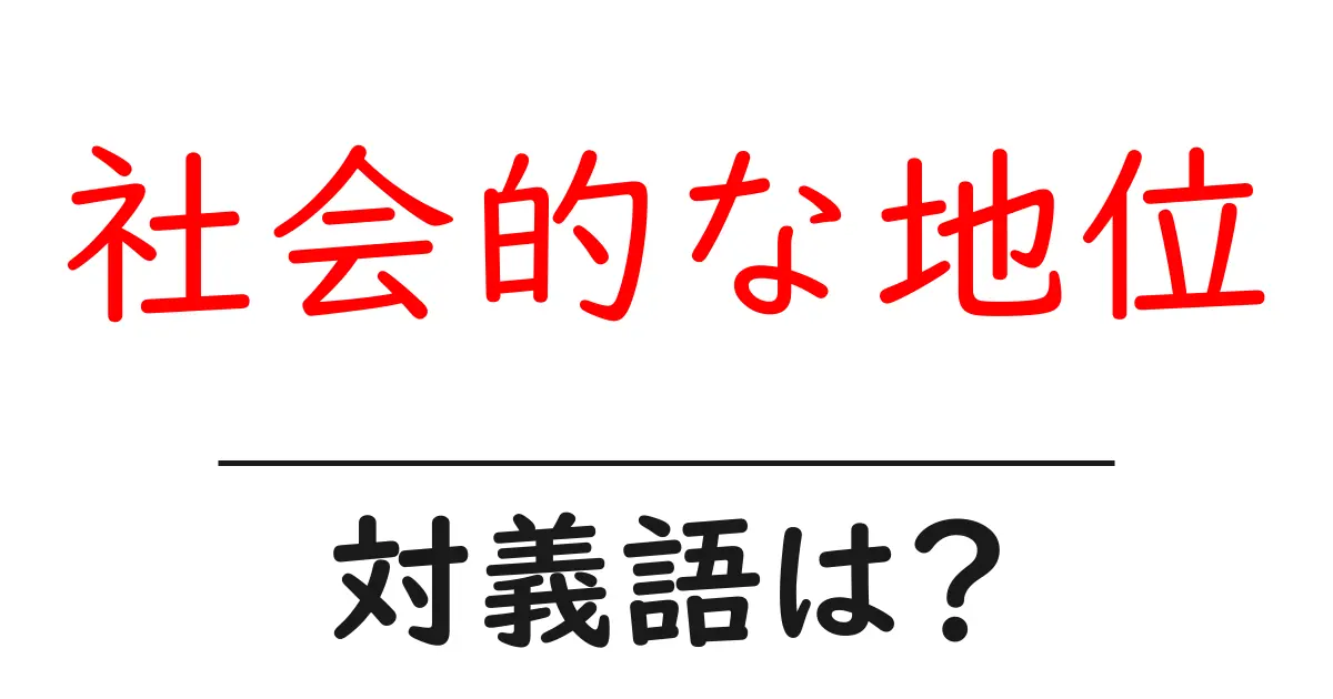 社会的な地位の対義語・反対語を使用例を交えて分かりやすく解説!