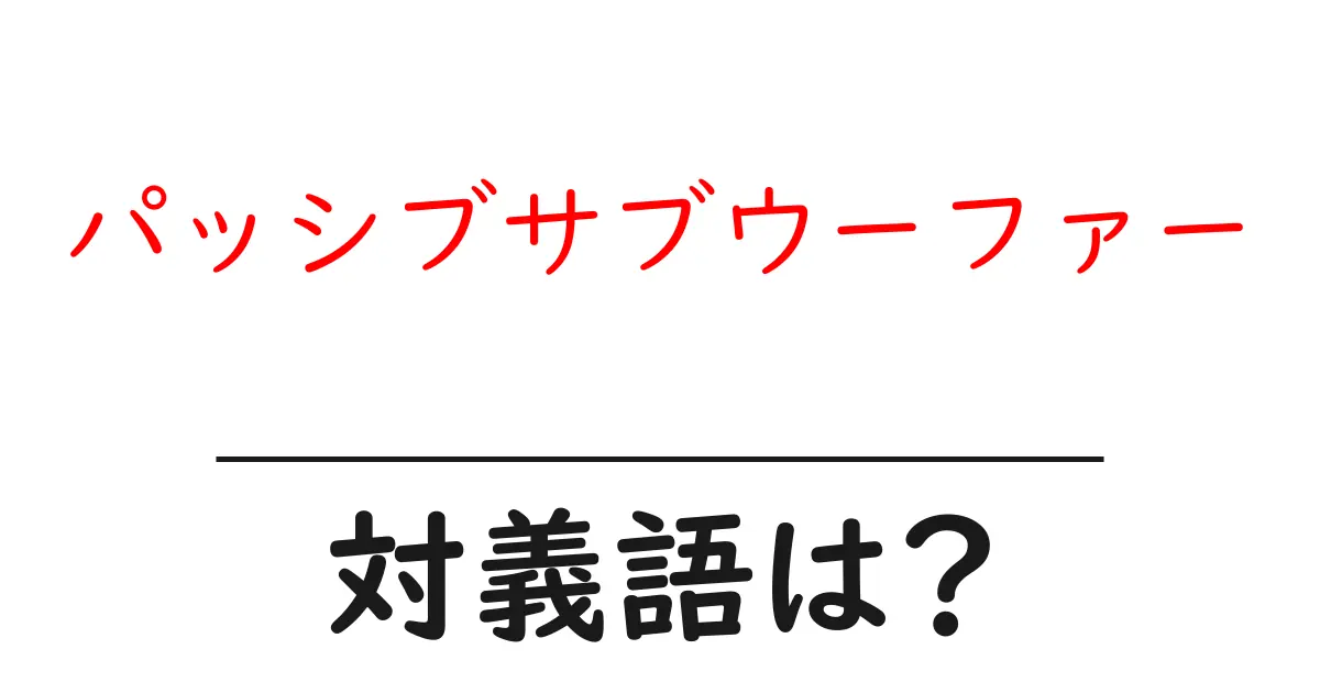 パッシブサブウーファーの対義語・反対語を使用例を交えて分かりやすく解説!