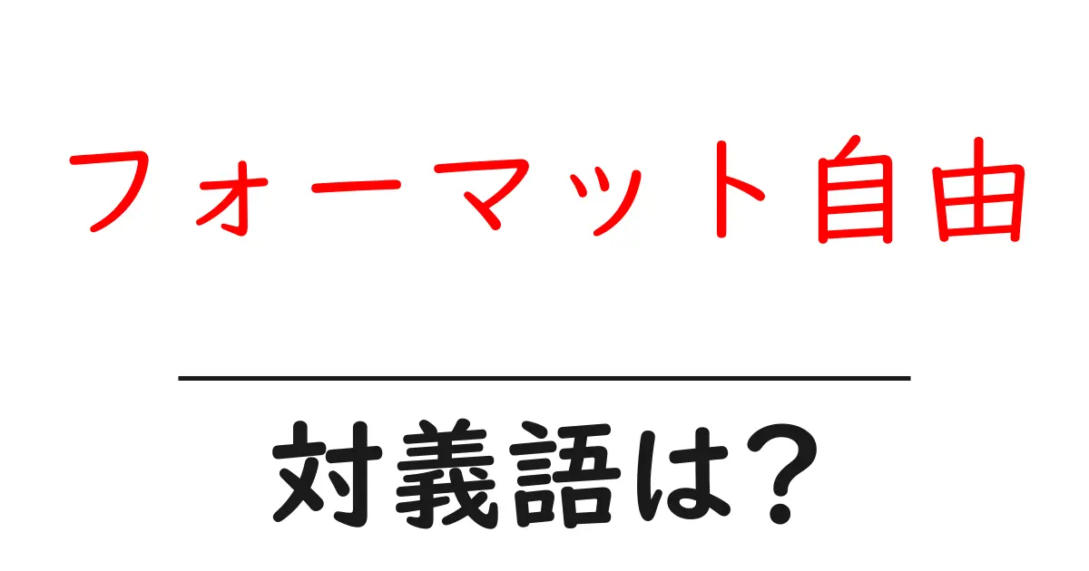 フォーマット自由の対義語・反対語を使用例を交えて分かりやすく解説！
