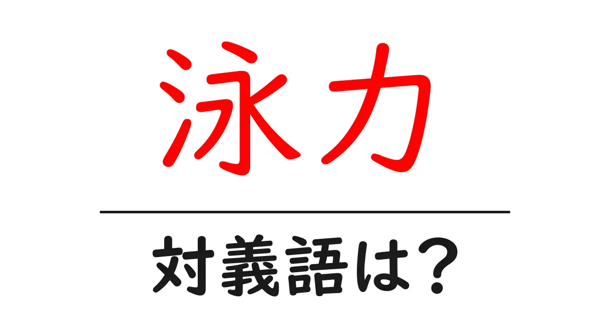 泳力の対義語・反対語を使用例を交えて分かりやすく解説!
