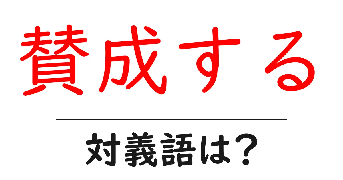 賛成するの対義語・反対語を使用例を交えて分かりやすく解説!